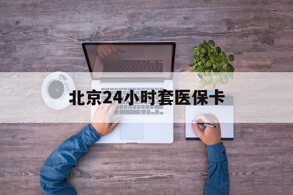 滨州24小时套医保卡(北京社保卡套现的联系方式)